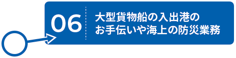 06.大型貨物船の入出港のお手伝いや海上の防衛業務